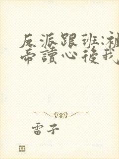 反派跟班:被女帝读心后我插翅难逃