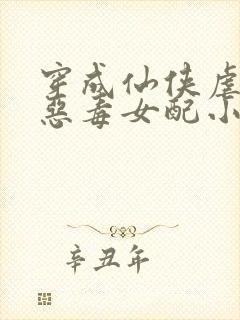 穿成仙侠虐文的恶毒女配小说