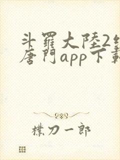 斗罗大陆2绝世唐门app下载