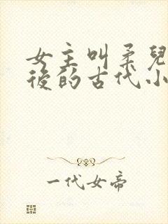 女主叫柔儿是皇后的古代小说