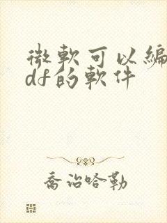 微软可以编辑pdf的软件