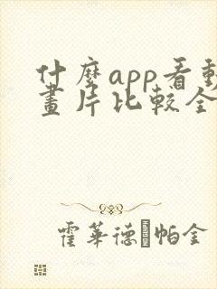 什么app看动画片比较全还免费