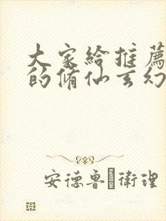 大家给推荐好看的修仙玄幻小说