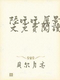 陆晚晚厉景琛全文免费阅读笔趣阁