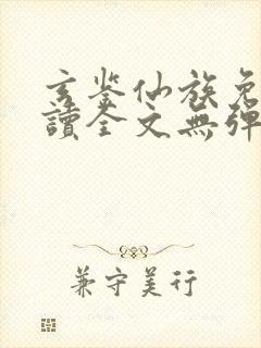 玄鉴仙族免费阅读全文无弹窗