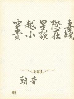 穿越星际妻荣夫贵小说在线阅读免费