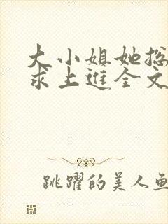 大小姐她总是不求上进全文阅读小说