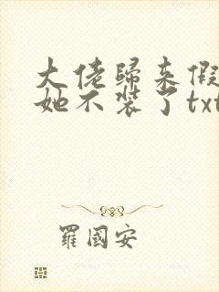 大佬归来假千金她不装了txt免费下载