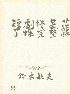 短剧终是庄周梦了蝶完整版