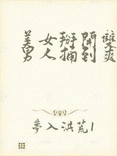 美女掰开双腿让男人捅到爽