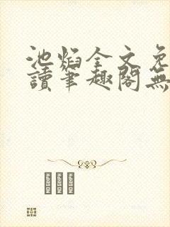 池焰全文免费阅读笔趣阁无弹窗