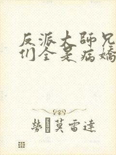 反派大师兄师妹们全是病娇免费动漫