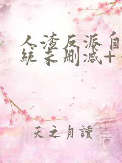 人渣反派自救系统未删减+番外txt