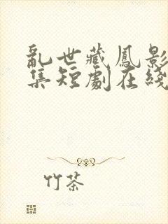 乱世藏凤影38集短剧在线观看免费