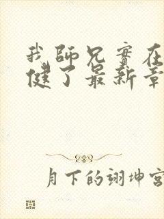 我师兄实在太稳健了最新章节列表最