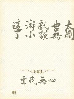 这游戏也太真实了小说无删减版