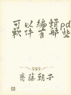 可以编辑pdf软件有哪些