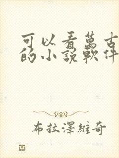 可以看万古神帝的小说软件