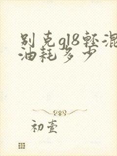 别克gl8轻混油耗多少