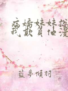 病娇妹妹总想让我欺负他漫画免费