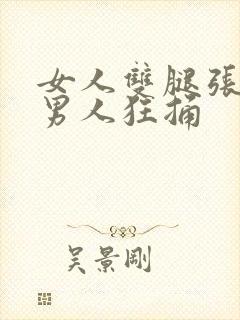 女人双腿张开让男人狂捅