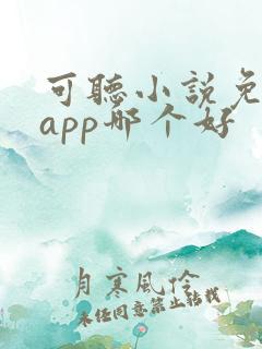 可听小说免费的app哪个好