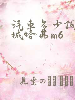 汽车多少钱 长城哈弗m6