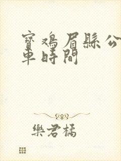 宝鸡眉县公交发车时间