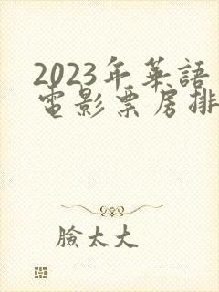2023年华语电影票房排行榜