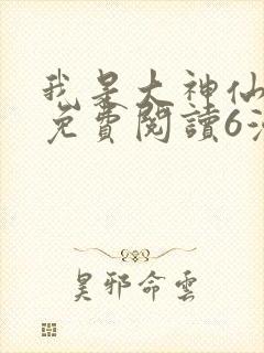 我是大神仙漫画免费阅读6漫画