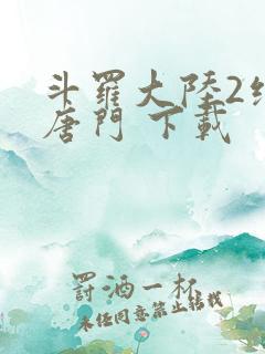 斗罗大陆2绝世唐门 下载