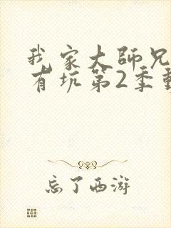 我家大师兄脑子有坑第2季动画免费