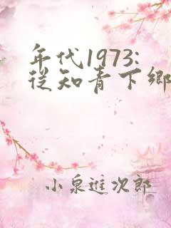 年代1973:从知青下乡开始