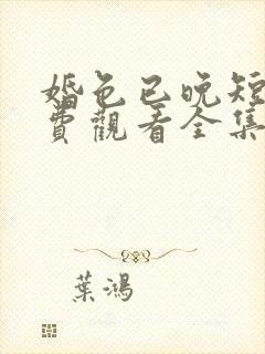 婚色已晚短剧免费观看全集