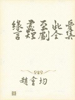 缘尽至此爱不再言短剧全集大结局