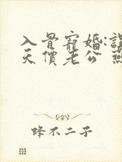 入骨宠婚:误惹天价老公 燕归尔
