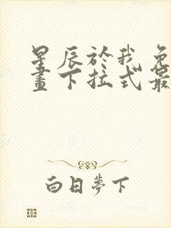 星辰于我免费漫画下拉式最新章节