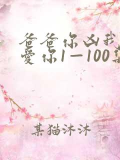 爸爸你凶我我也爱你1—100集短剧免费看