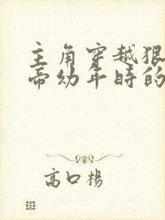 主角穿越狠人大帝幼年时的小说