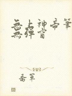 无上神帝笔趣阁无弹窗