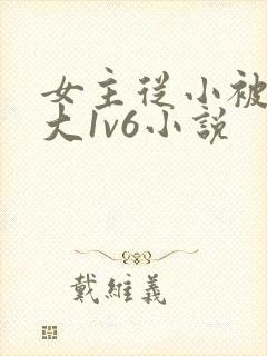 女主从小被啪到大1v6小说