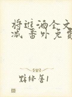 将进酒全文无删减 番外免费阅读