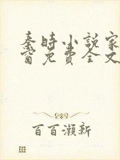 秦时小说家无弹窗免费全文阅读