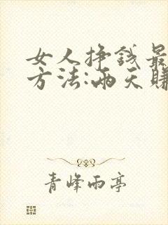 女人挣钱最快的方法:两天赚2万