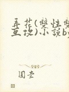 弄花(双性双性互攻)小说by我好困哦
