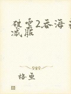 破云2吞海未删减版