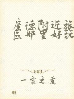 广德附近旅游景区哪里好玩