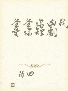 爸爸你凶我我也爱你短剧