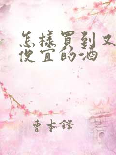 怎样买到又好又便宜的酒