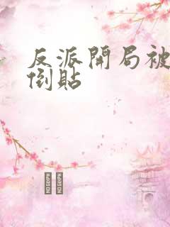 反派开局被女主倒贴